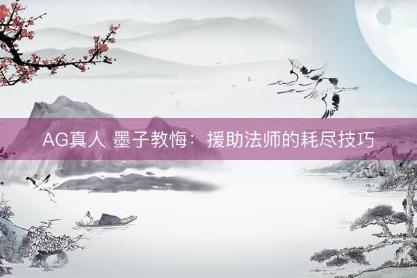 AG真人 墨子教悔：援助法师的耗尽技巧