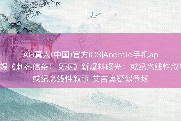 AG真人(中国)官方IOS|Android手机app下载 九游游戏文娱《刺客信条:女巫》新爆料曝光:或纪念线性叙事 艾吉奥疑似登场